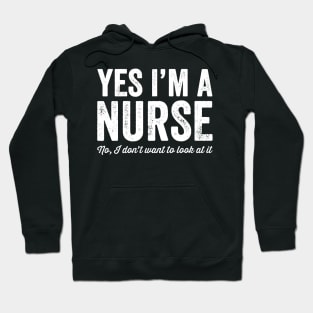 Yes I'm a nurse No I don't want to look at it Hoodie